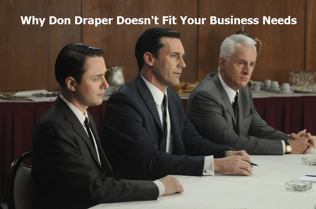 Why Don Draper Doesn’t Fit Your Business&nbsp;Needs